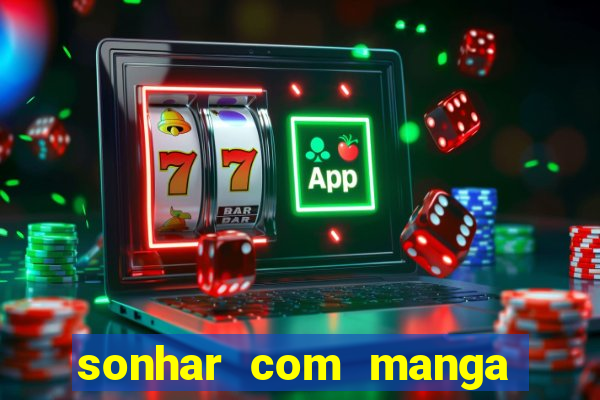 sonhar com manga no jogo do bicho