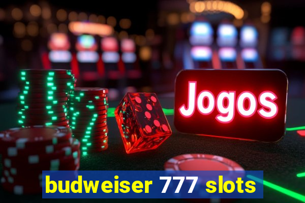 budweiser 777 slots