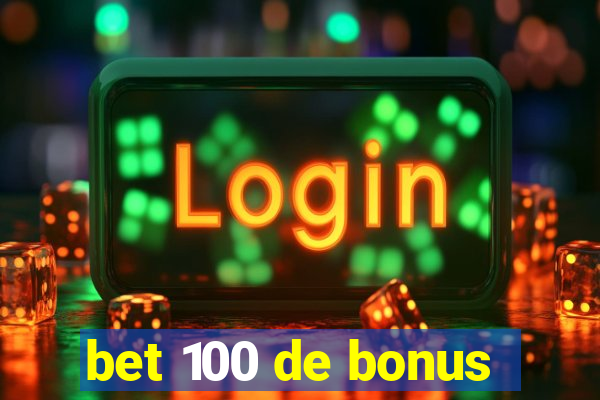 bet 100 de bonus