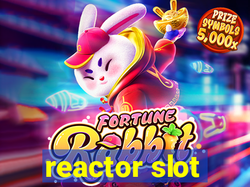 reactor slot