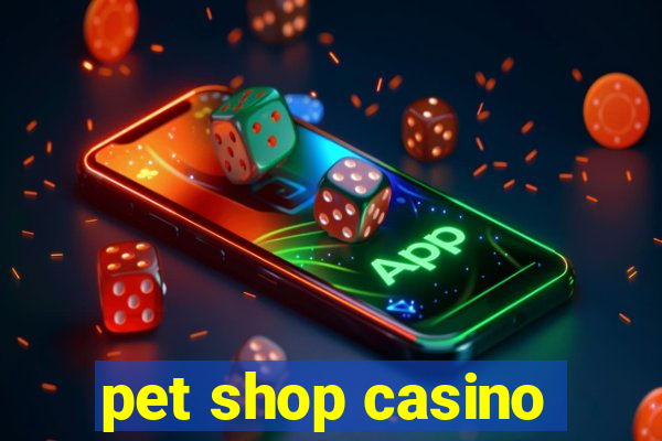 pet shop casino