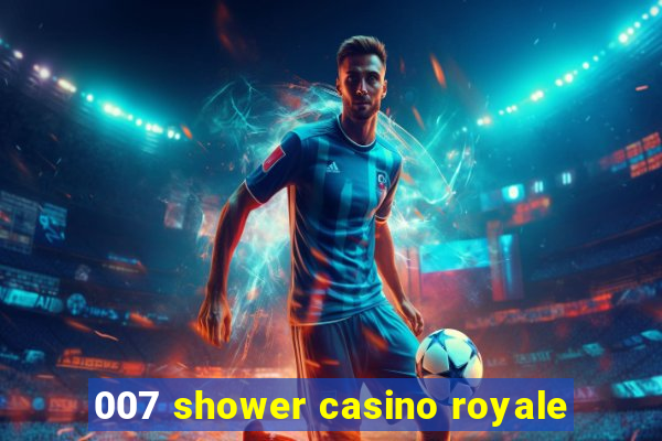 007 shower casino royale