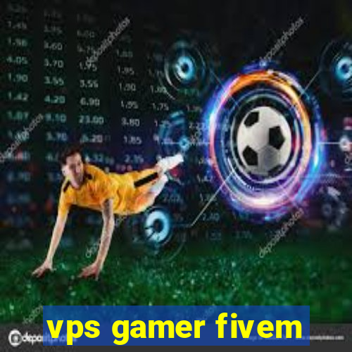 vps gamer fivem