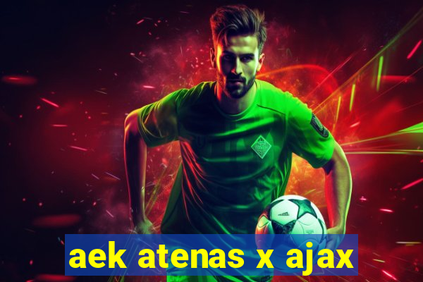 aek atenas x ajax