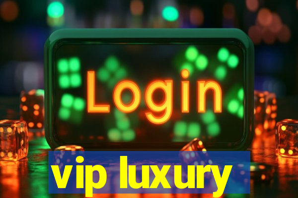 vip luxury