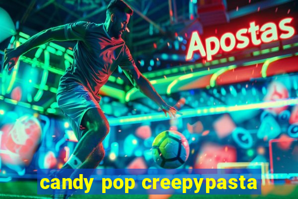 candy pop creepypasta