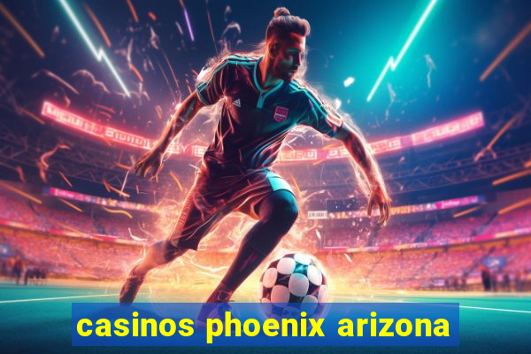 casinos phoenix arizona