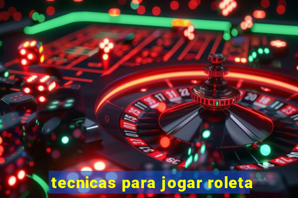 tecnicas para jogar roleta