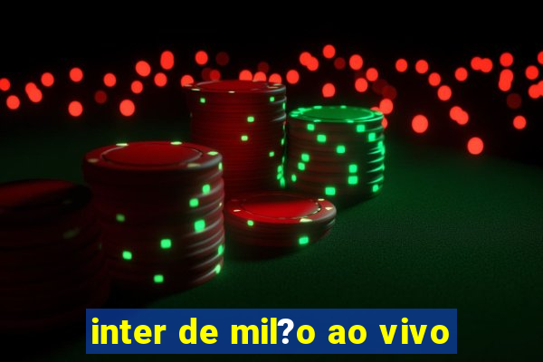 inter de mil?o ao vivo