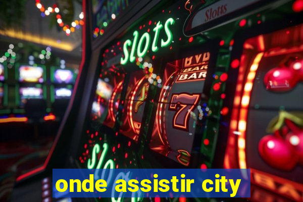 onde assistir city