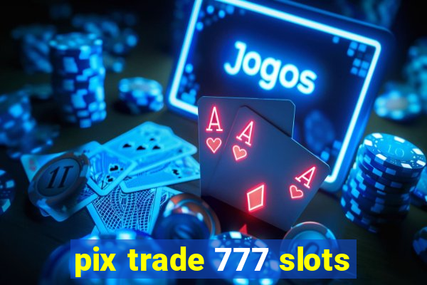 pix trade 777 slots