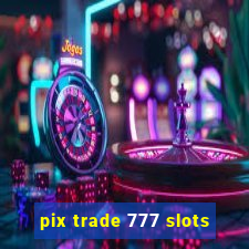 pix trade 777 slots