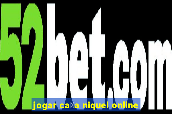 jogar ca莽a niquel online