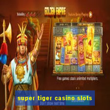 super tiger casino slots