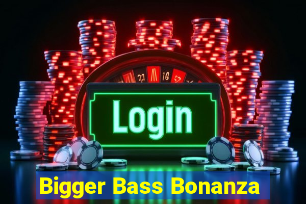 Bigger Bass Bonanza