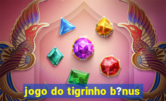 jogo do tigrinho b?nus