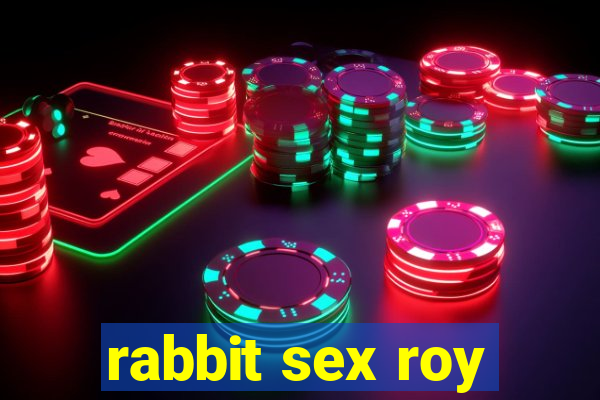 rabbit sex roy