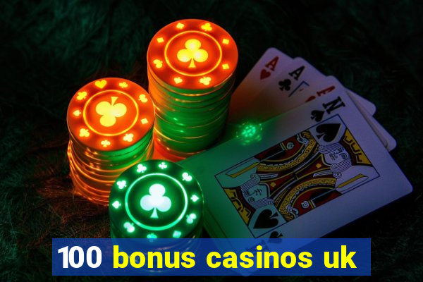 100 bonus casinos uk