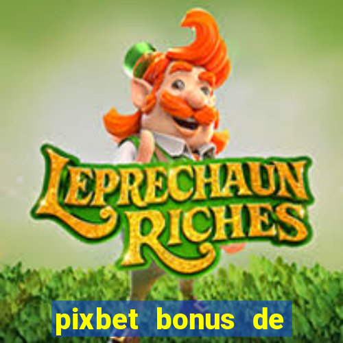 pixbet bonus de boas vindas