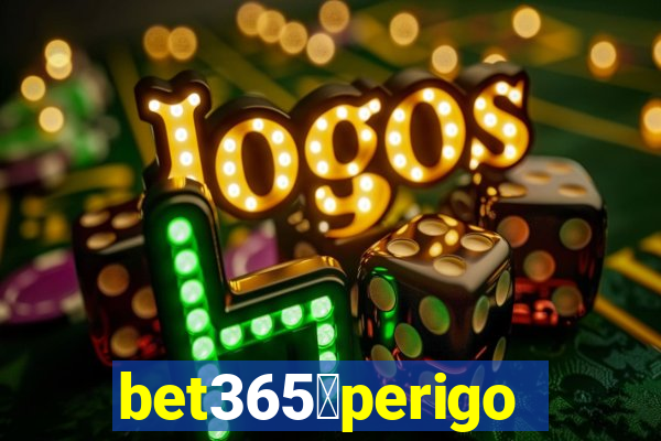 bet365茅perigoso