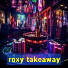 roxy takeaway