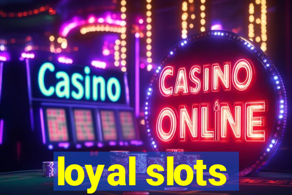 loyal slots