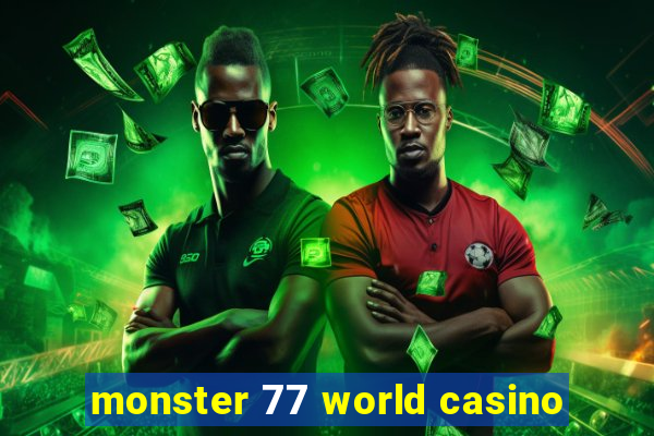 monster 77 world casino