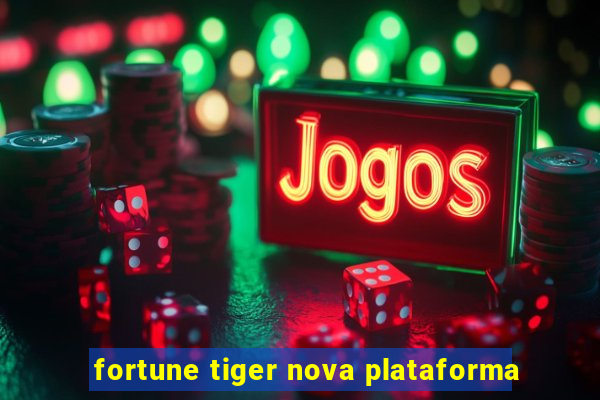 fortune tiger nova plataforma