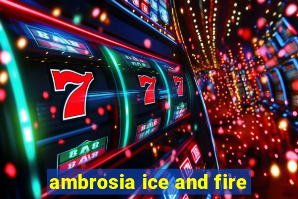 ambrosia ice and fire