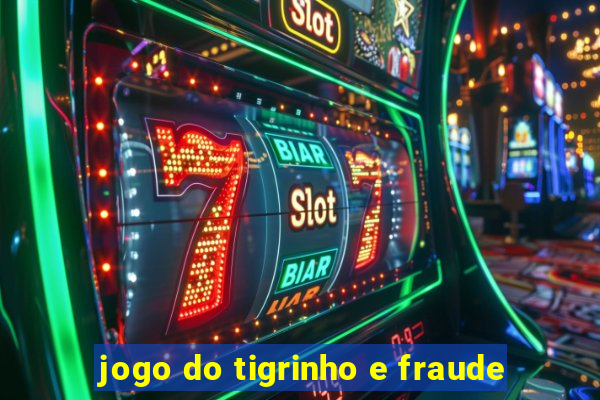 jogo do tigrinho e fraude