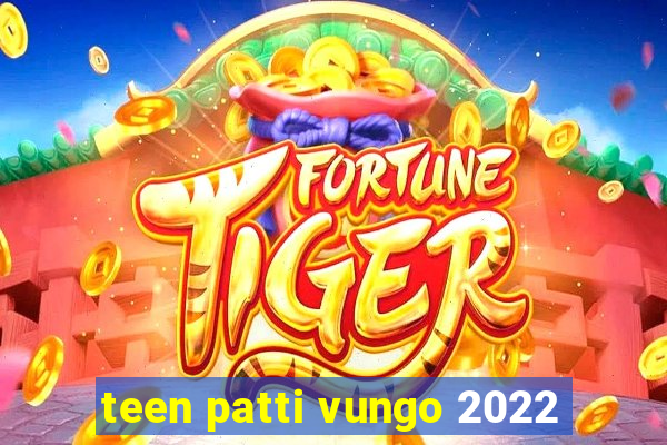 teen patti vungo 2022