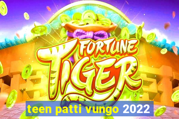 teen patti vungo 2022