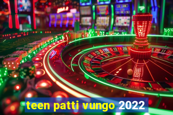 teen patti vungo 2022