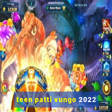 teen patti vungo 2022