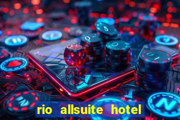 rio allsuite hotel and casino