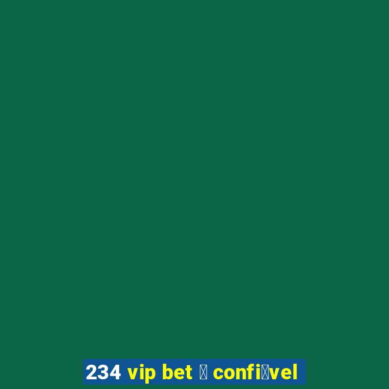 234 vip bet 茅 confi谩vel