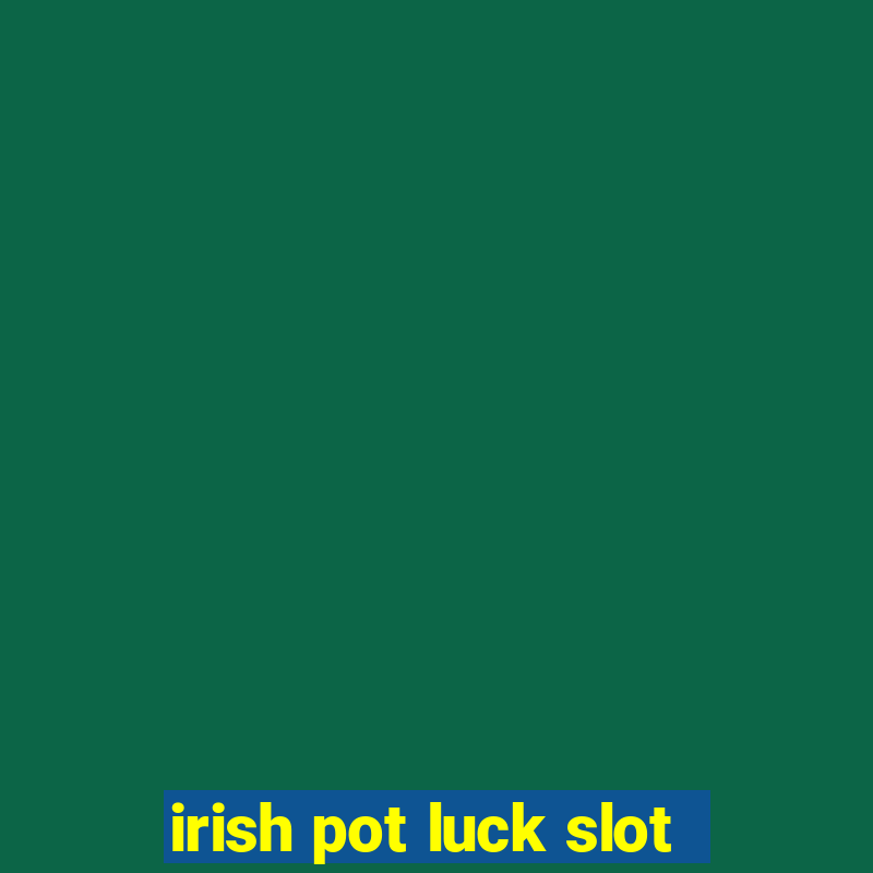 irish pot luck slot