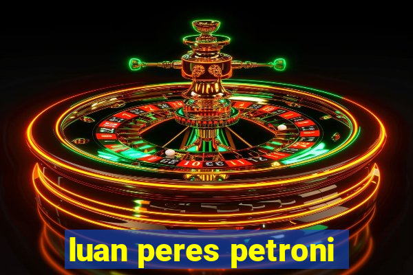 luan peres petroni