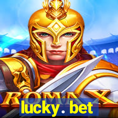 lucky. bet