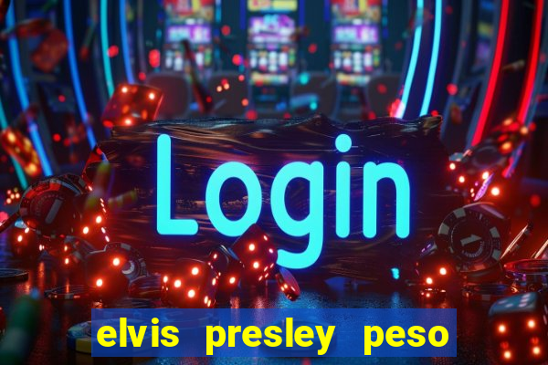 elvis presley peso e altura