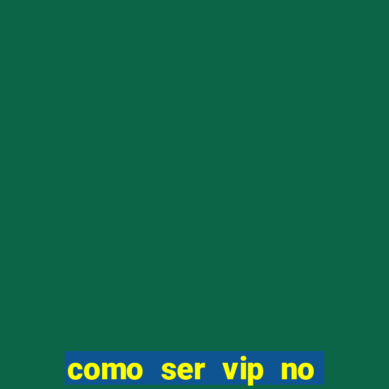 como ser vip no jogo do tigre