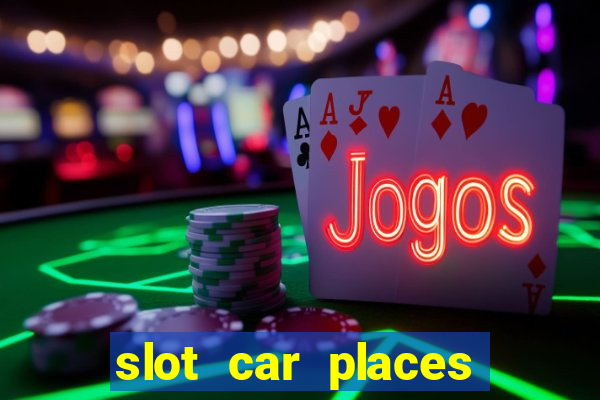 slot car places near me