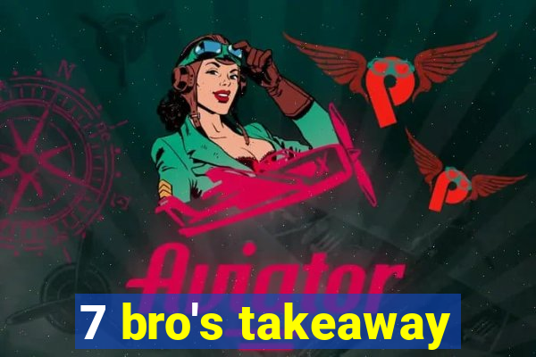 7 bro's takeaway