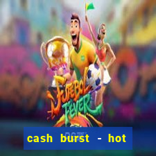 cash burst - hot vegas slots