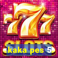 kaka pes 5