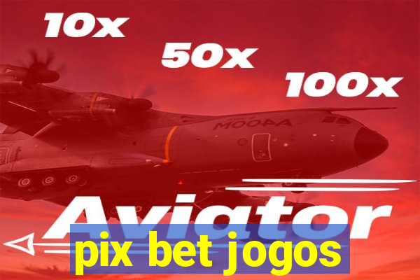 pix bet jogos