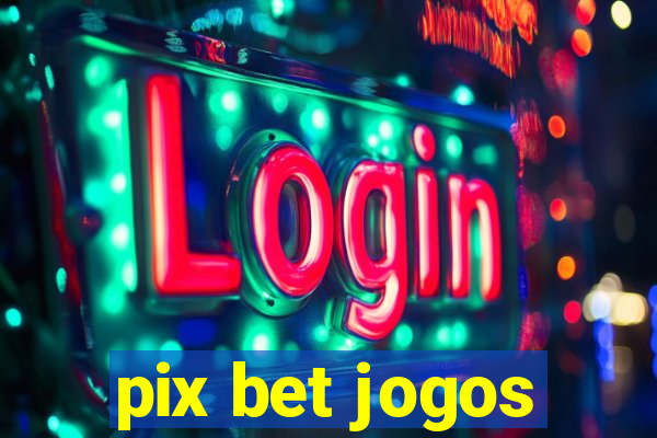 pix bet jogos