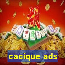 cacique ads