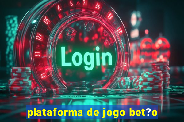 plataforma de jogo bet?o