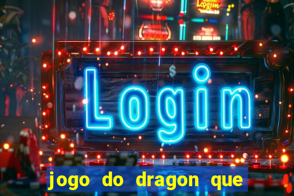 jogo do dragon que ganha dinheiro